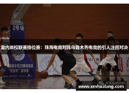 室内高校联赛排位赛：珠海电竞对阵乌鲁木齐电竞的引人注目对决