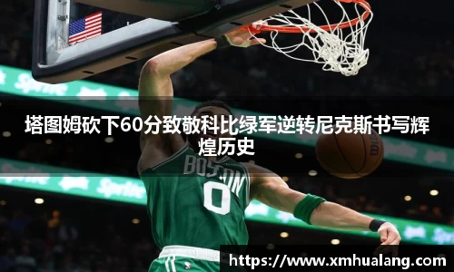 塔图姆砍下60分致敬科比绿军逆转尼克斯书写辉煌历史