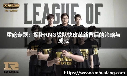 重磅专题：探秘RNG战队快攻革新背后的策略与成就